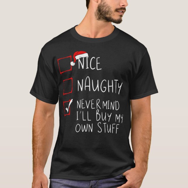 Nice Naughty Never Mind I'Ll Buy My Own Stuff Chri T-Shirt (Front)