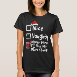 Nice Naughty Never Mind I'll Buy My Own Stuff Chri T-Shirt