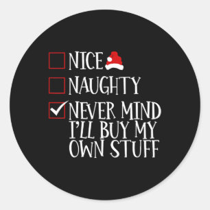 Nice Naughty Never Mind Ill Buy My Own Stuff Chris Classic Round Sticker