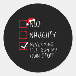 Nice Naughty Never Mind Ill Buy My Own Stuff Classic Round Sticker