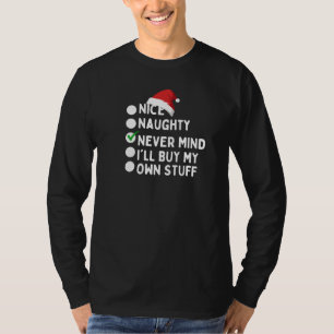 Nice naughty Never mind i'll buy my own stuff T-Shirt
