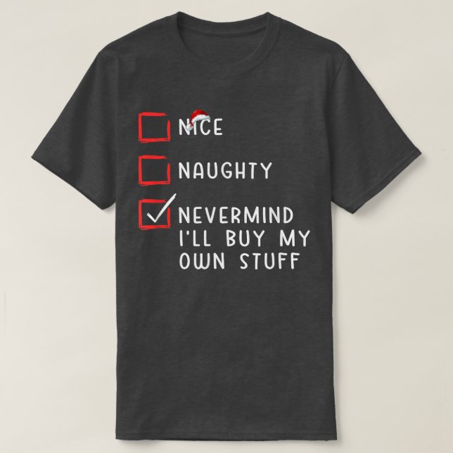 Nice Naughty Nevermind I'll Buy My Own Stuff Chris T-Shirt (Design Front)