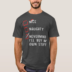 Nice Naughty Nevermind I'll Buy My Own Stuff Chris T-Shirt