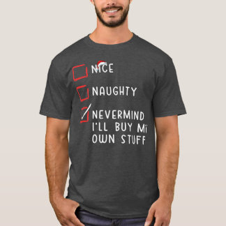 Nice Naughty Nevermind I'll Buy My Own Stuff Chris T-Shirt