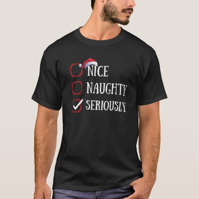 Nice Naughty Seriously Christmas List Xmas Santa C T-Shirt (Front)