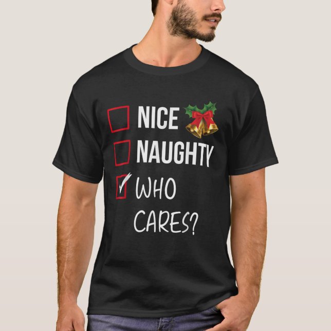 Nice Naughty Who Cares Christmas List Xmas Santa C T-Shirt (Front)