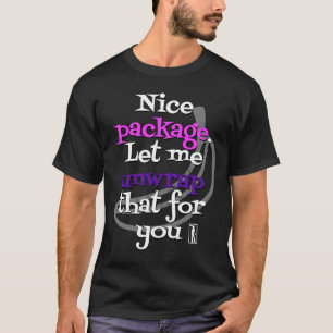 Nice Package. let me unwrap That for You T-Shirt