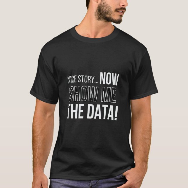 Nice Story Now Show Me The Data Computer Nerds T-Shirt (Front)