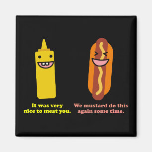 Nice to meat you we mustard do this again magnet