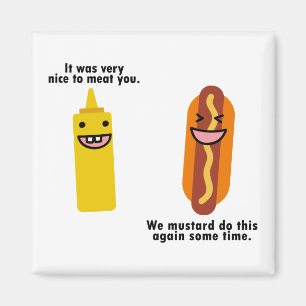 Nice to meat you we mustard do this again magnet