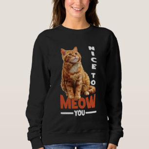 Nice To Meow You Friendly Cat Animal Greeting Art  Sweatshirt