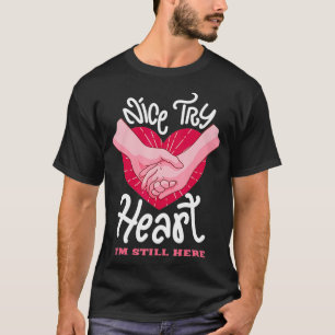 Nice Try Heart Im Still Gift Funny Heart Attack Su T-Shirt