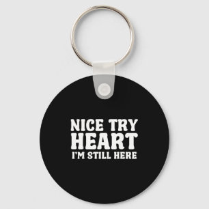Nice Try Heart Im Still Here Heart Attack Survivor Key Ring