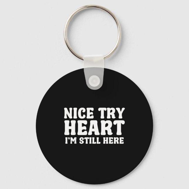 Nice Try Heart Im Still Here Heart Attack Survivor Key Ring (Front)