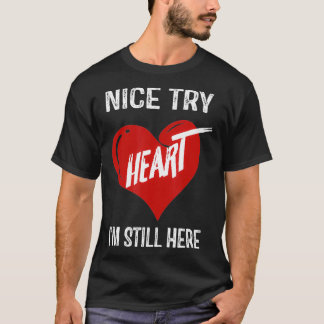 Nice Try Heart Im Still Here  T-Shirt