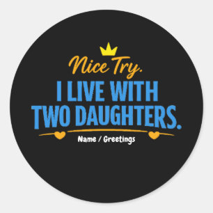 Nice Try I Live With Two Daughters Funny Dad Quote Classic Round Sticker