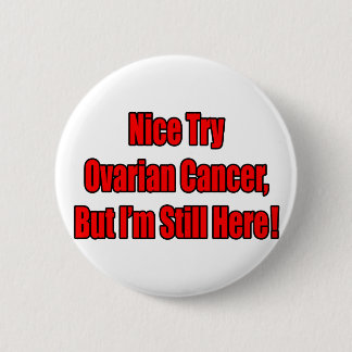 Nice Try Ovarian Cancer.. 6 Cm Round Badge