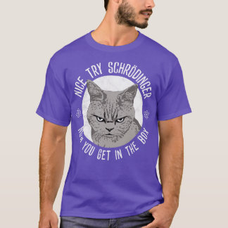 Nice Try Schrodinger  T-Shirt