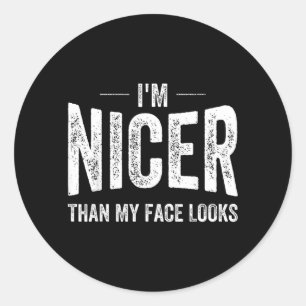 Nicer Than Face Looks Sarcastic Saying Graphic Classic Round Sticker