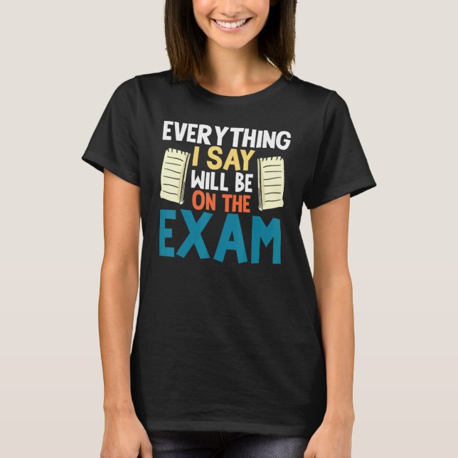 Nicest Mean Teacher School Everything I Say Will B T-Shirt (Front)