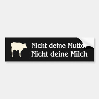 nicht deine Mutter nicht deine Milch Bumper Sticker