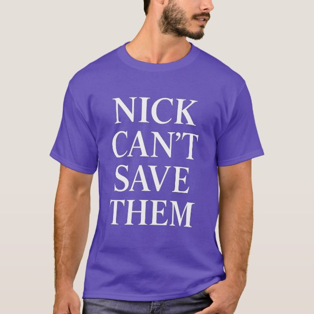 NICK CAN’T SAVE THEM T-Shirt (Front)