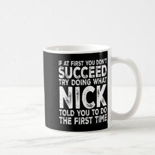 Nick - If At First You Don't Succeed Try Doing Wha Coffee Mug