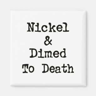 Nickel and Dimed to Death Shopping Slogan Magnet