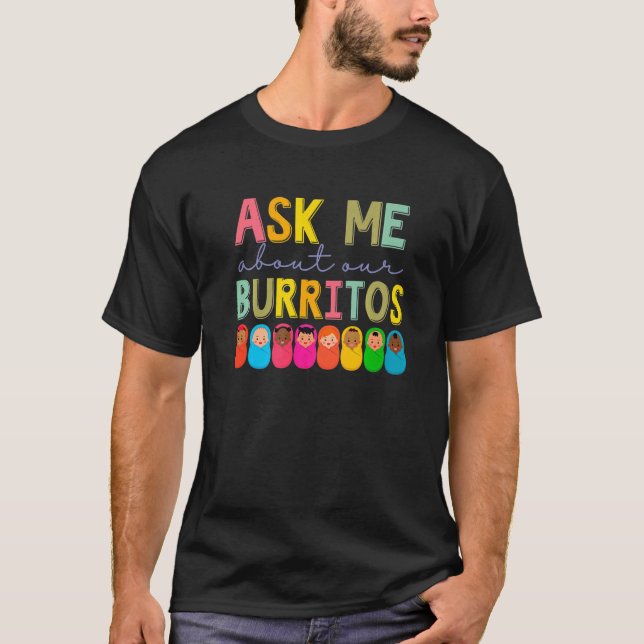 NICU Nurse Ask Me About Our Burritos Infant Care S T-Shirt (Front)