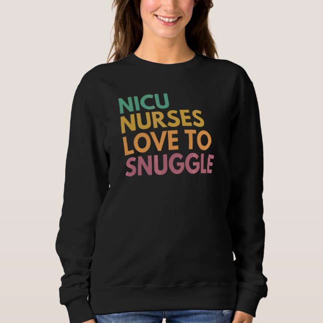 Nicu Nurses Love To Snuggle Nicu Nurse Sweatshirt (Front)