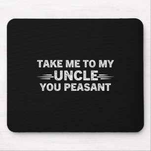 Niece Nephew Take Me To My Uncle You Peasant  Mouse Pad