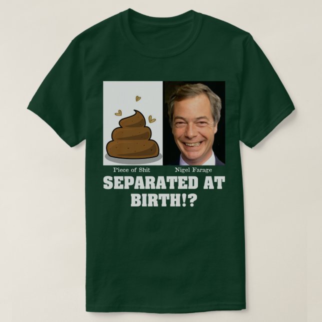 Nigel Farage Piece of Sh*it Separated At Birth? T-Shirt (Design Front)