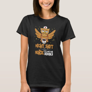 Night Owl Night Shift Nurse - Its Not For Sissies T-Shirt