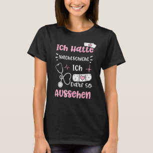 Night Shift Ich Hatte Nachtschicht Ich Darf So Aus T-Shirt