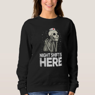 Night Shift Is Here Skeleton Nurse Hospital Rn Sweatshirt