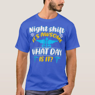 Night Shift It_s Awesome What Day is it Funny Nurs T-Shirt