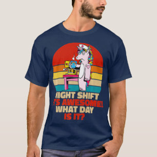 Night Shift Its Awesome What Day is it Funny T-Shirt