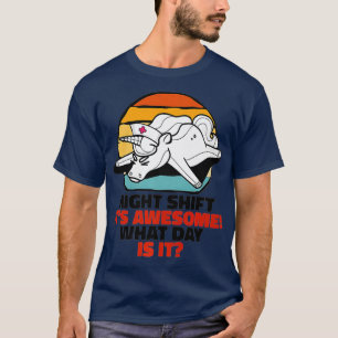 Night Shift Its Awesome What Day is it Funny T-Shirt