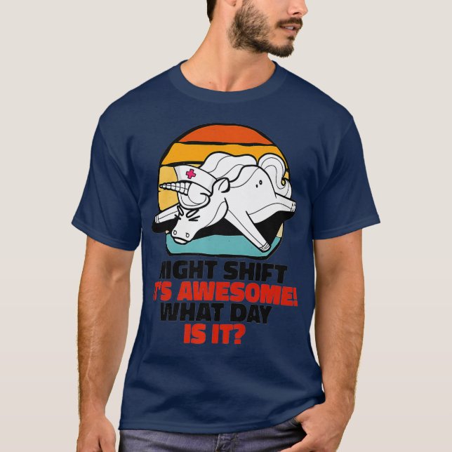 Night Shift Its Awesome What Day is it Funny T-Shirt (Front)