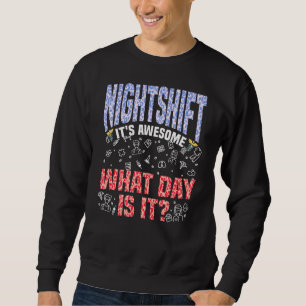 Night Shift It's Awesome What Day Is It Nurse Rn L Sweatshirt