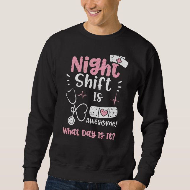 Night Shift Night Shift Is Awesome What Day Is It  Sweatshirt (Front)