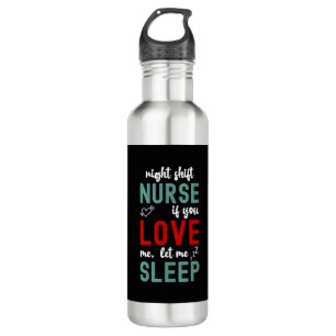 Night Shift Nurse If You Love Me Let Me Sleep 710 Ml Water Bottle