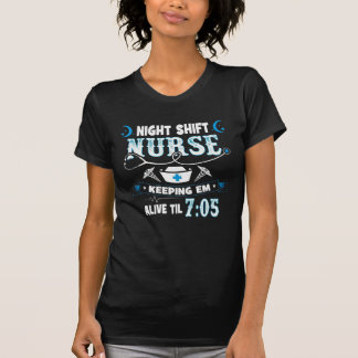Night Shift Nurse Keeping Em Alive Til 7-05 T-Shirt