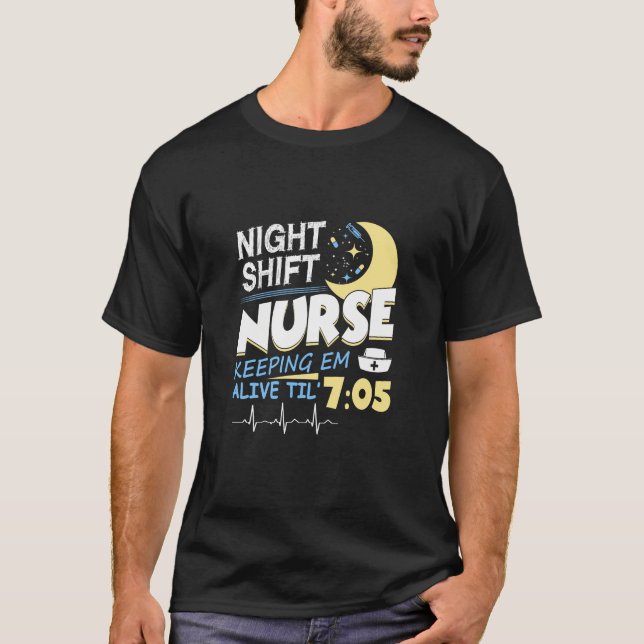 Night Shift Nurse Kepping Em Alive Til T Shirt (Front)