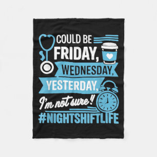 Night Shift Nurse Life Funny What Day Is Nursing Fleece Blanket