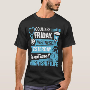 Night Shift Nurse Life Funny What Day Is Nursing T-Shirt