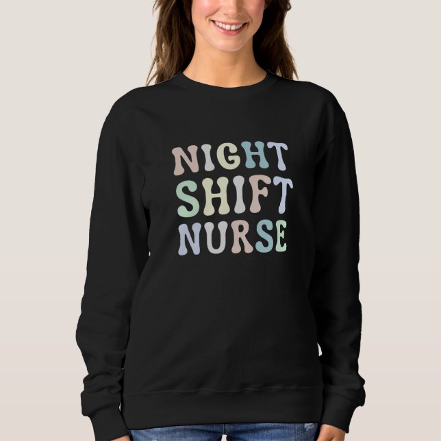 Night Shift Nurse Overnight Shift Nurse Nursing Sweatshirt (Front)