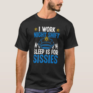 Night Shift Police Officer Sleep Sissies Overnight T-Shirt