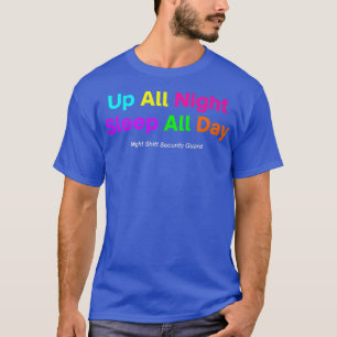 Night Shift Security GuardUp All Night Sleep All D T-Shirt