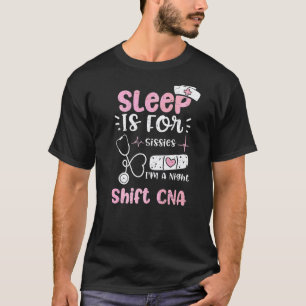 Night Shift Sleep Is For Sissies I'm A Night Shift T-Shirt